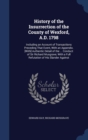 History of the Insurrection of the County of Wexford, A.D. 1798 : Including an Account of Transactions Preceding That Event, with an Appendix. [With] Authentic Detail of the ... Conduct of Sir Richard - Book