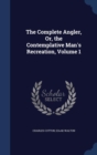 The Complete Angler, Or, the Contemplative Man's Recreation; Volume 1 - Book