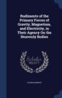 Rudiments of the Primary Forces of Gravity, Magnetism, and Electricity, in Their Agency on the Heavenly Bodies - Book