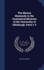 The Marine Mammals in the Anatomical Museum of the University of Edinburgh, Parts 1-3 - Book