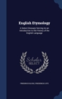 English Etymology : A Select Glossary Serving as an Introduction to the History of the English Language - Book