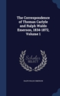 The Correspondence of Thomas Carlyle and Ralph Waldo Emerson, 1834-1872, Volume 1 - Book