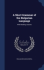 A Short Grammar of the Bulgarian Language : With Reading Lessons - Book