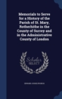 Memorials to Serve for a History of the Parish of St. Mary, Rotherhithe in the County of Surrey and in the Administrative County of London - Book