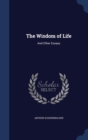 The Wisdom of Life : And Other Essays - Book