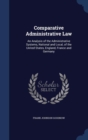 Comparative Administrative Law : An Analysis of the Administrative Systems, National and Local, of the United States, England, France and Germany - Book