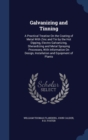 Galvanizing and Tinning : A Practical Treatise on the Coating of Metal with Zinc and Tin by the Hot Dipping, Electro Galvanizing, Sherardizing and Metal Spraying Processes, with Information on Design, - Book