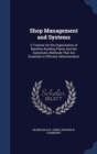 Shop Management and Systems : A Treatise on the Organization of Machine Building Plants and the Systematic Methods That Are Essential to Efficient Administration - Book