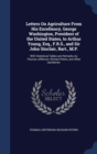 Letters on Agriculture from His Excellency, George Washington, President of the United States, to Arthur Young, Esq., F.R.S., and Sir John Sinclair, Bart., M.P. : With Statistical Tables and Remarks, - Book