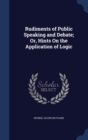 Rudiments of Public Speaking and Debate; Or, Hints on the Application of Logic - Book