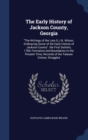 The Early History of Jackson County, Georgia : The Writings of the Late G.J.N. Wilson, Embracing Some of the Early History of Jackson County. the First Settlers, 1784; Formation and Boundaries to the - Book