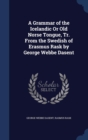 A Grammar of the Icelandic or Old Norse Tongue, Tr. from the Swedish of Erasmus Rask by George Webbe Dasent - Book
