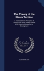 The Theory of the Steam Turbine : A Treatise on the Principles of Construction of the Steam Turbine, with Historical Notes on Its Development - Book