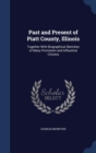 Past and Present of Piatt County, Illinois : Together with Biographical Sketches of Many Prominent and Influential Citizens - Book