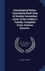 Genealogical Notes, Containing Brief Data of Sundry Ascendant Lines of the Author's Family, Compiled from Various Sources.. - Book