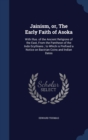 Jainism, Or, the Early Faith of Asoka : With Illus. of the Ancient Religions of the East, from the Pantheon of the Indo-Scythians; To Which Is Prefixed a Notice on Bactrian Coins and Indian Dates - Book