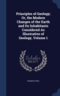 Principles of Geology; Or, the Modern Changes of the Earth and Its Inhabitants : Considered as Illustrative of Geology; Volume 1 - Book