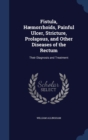 Fistula, Haemorrhoids, Painful Ulcer, Stricture, Prolapsus, and Other Diseases of the Rectum : Their Diagnosis and Treatment - Book