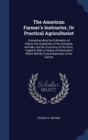 The American Farmer's Instructor, or Practical Agriculturist : Comprehending the Cultivation of Plants, the Husbandry of the Domestic Animals, and the Economy of the Farm; Together with a Variety of I - Book