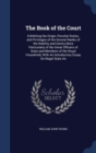 The Book of the Court : Exhibiting the Origin, Peculiar Duties, and Privileges of the Several Ranks of the Nobility and Gentry More Particularly of the Great Officers of State and Members of the Royal - Book