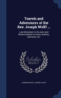 Travels and Adventures of the REV. Joseph Wolff ... : Late Missionary to the Jews and Muhammadans in Persia, Bokhara, Casmneer, Etc. - Book