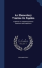 An Elementary Treatise on Algebra : To Which Are Added Exponential Equations and Logarithms - Book