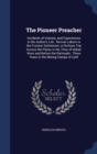The Pioneer Preacher : Incidents of Interest, and Experiences in the Author's Life: Revival Labors in the Frontier Settlement: A Perilous Trip Across the Plains in the Time of Indian Wars and Before t - Book
