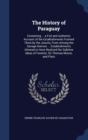 The History of Paraguay : Containing ... a Full and Authentic Account of the Establishments Formed There by the Jesuits, from Among the Savage Natives ... Establishments Allowed to Have Realized the S - Book