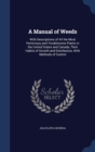 A Manual of Weeds : With Descriptions of All the Most Pernicious and Troublesome Plants in the United States and Canada, Their Habits of Growth and Distribution, with Methods of Control - Book