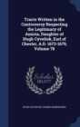 Tracts Written in the Controversy Respecting the Legitimacy of Amicia, Daughter of Hugh Cyveliok, Earl of Chester, A.D. 1673-1679; Volume 78 - Book