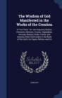 The Wisdom of God Manifested in the Works of the Creation : In Two Parts. Viz. the Heavenly Bodies, Elements, Meteors, Fossils, Vegetables, Animals (Beasts, Birds, Fishes, and Insects), More Particula - Book