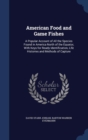 American Food and Game Fishes : A Popular Account of All the Species Found in America North of the Equator, with Keys for Ready Identification, Life Histories and Methods of Capture - Book