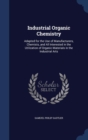 Industrial Organic Chemistry : Adapted for the Use of Manufacturers, Chemists, and All Interested in the Utilization of Organic Materials in the Industrial Arts - Book