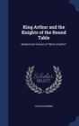 King Arthur and the Knights of the Round Table : Modernized Version of Morte D'Arthur - Book