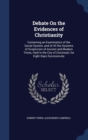 Debate on the Evidences of Christianity : Containing an Examination of the Social System, and of All the Systems of Scepticism of Ancient and Modern Times, Held in the City of Cincinnati, for Eight Da - Book