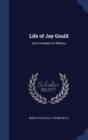 Life of Jay Gould : How He Made His Millions - Book