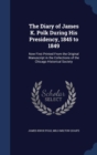 The Diary of James K. Polk During His Presidency, 1845 to 1849 : Now First Printed from the Original Manuscript in the Collections of the Chicago Historical Society - Book