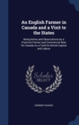 An English Farmer in Canada and a Visit to the States : Being Notes and Observations by a Practical Farmer and Commercial Man on Canada as a Field for British Capital and Labour - Book