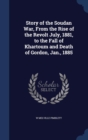 Story of the Soudan War, from the Rise of the Revolt July, 1881, to the Fall of Khartoum and Death of Gordon, Jan., 1885 - Book