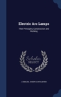 Electric ARC Lamps : Their Principles, Construction and Working - Book