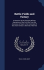 Battle-Fields and Victory : A Narrative of the Principle Military Operations of the Civil War from the Accession of Grant to the Command of the Union Armies to the End of the War - Book