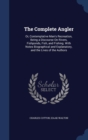 The Complete Angler : Or, Contemplative Man's Recreation, Being a Discourse on Rivers, Fishponds, Fish, and Fishing. with Notes Biographical and Explanatory, and the Lives of the Authors - Book