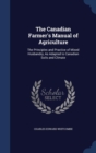 The Canadian Farmer's Manual of Agriculture : The Principles and Practice of Mixed Husbandry, as Adapted to Canadian Soils and Climate - Book