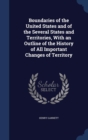 Boundaries of the United States and of the Several States and Territories, with an Outline of the History of All Important Changes of Territory - Book