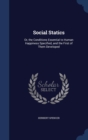 Social Statics : Or, the Conditions Essential to Human Happiness Specified, and the First of Them Developed - Book
