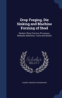 Drop Forging, Die Sinking and Machine Forming of Steel : Modern Shop Practice, Processes, Methods, Machines, Tools and Details - Book