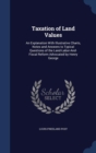 Taxation of Land Values : An Explanation with Illustrative Charts, Notes and Answers to Typical Questions of the Land-Labor-And-Fiscal Reform Advocated by Henry George - Book