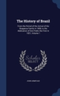 The History of Brazil : From the Period of the Arrival of the Braganza Family in 1808, to the Abdication of Don Pedro the First in 1831, Volume 1 - Book