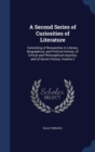 A Second Series of Curiosities of Literature : Consisting of Researches in Literary, Biographical, and Political History; Of Critical and Philosophical Inquiries; And of Secret History, Volume 2 - Book