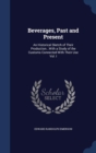 Beverages, Past and Present : An Historical Sketch of Their Production...with a Study of the Customs Connected with Their Use Vol. I - Book